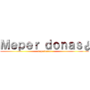 Ｍｅｐｅｒ ｄｏｎａｓ¿ (meperdonas)