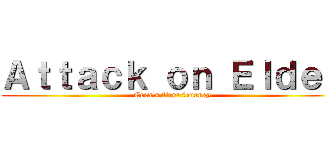 Ａｔｔａｃｋ ｏｎ Ｅｌｄｅｎ (Eren's first journey)