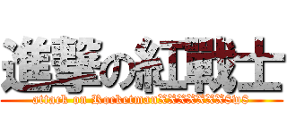進撃の紅戰士 (attack on RocketmanXXXXXXX8w8)
