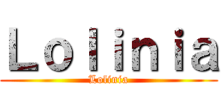 Ｌｏｌｉｎｉａ (Lolinia)