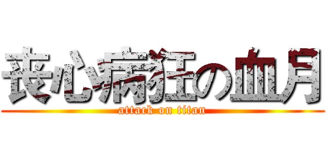 丧心病狂の血月 (attack on titan)