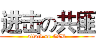 进击の共匪 (attack on GCD)