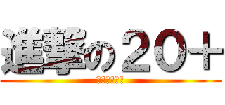 進撃の２０＋ (影片專欄??)