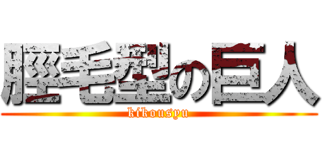 脛毛型の巨人 (kikousyu)