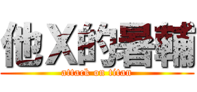 他Ｘ的暑輔 (attack on titan)