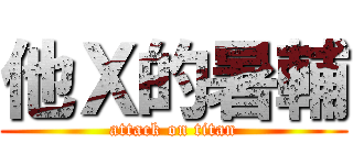 他Ｘ的暑輔 (attack on titan)
