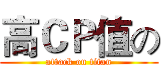 高ＣＰ值の (attack on titan)