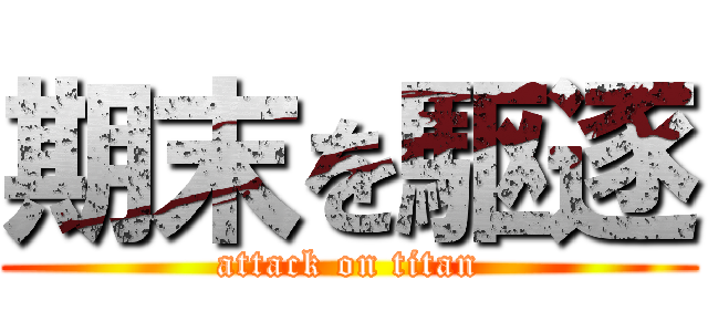 期末を駆逐 (attack on titan)