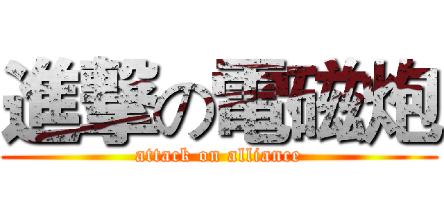 進撃の電磁炮 (attack on alliance)