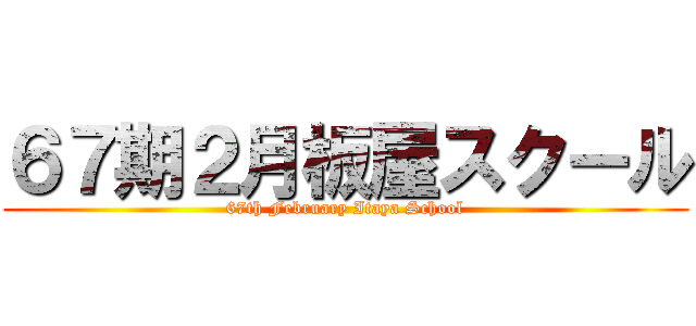 ６７期２月板屋スクール (67th February Itaya School)