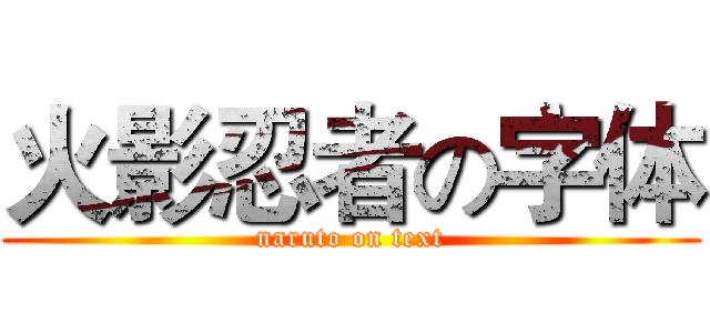 火影忍者の字体 (naruto on text)