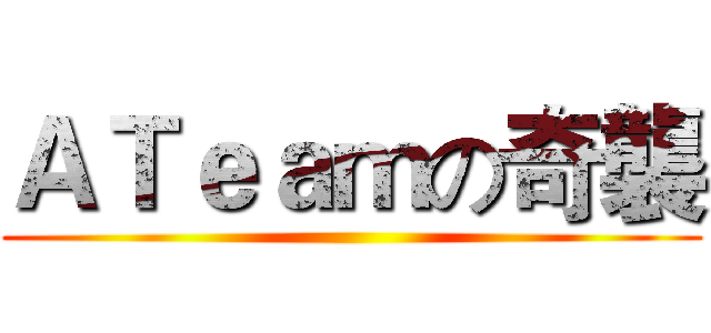 ＡＴｅａｍの奇襲 ()