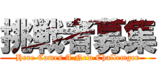 挑戦者募集 (Here Comes A New Challemger)