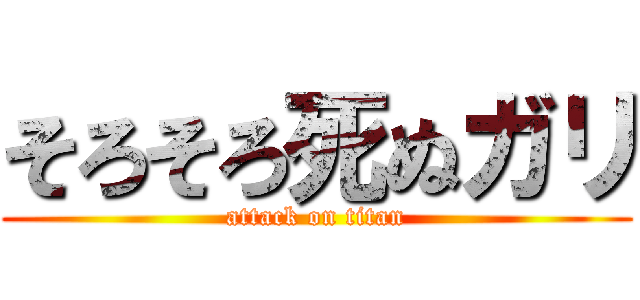 そろそろ死ぬガリ (attack on titan)