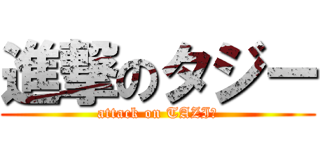 進撃のタジー (attack on TAZI～)