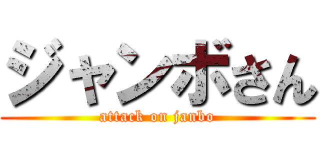 ジャンボさん (attack on janbo)