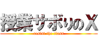 授業サボりのΧ (resist the class)
