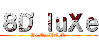 ８Ｄ'ｌｕＸｅ (We Are DeluXe)