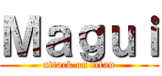 Ｍａｇｕｉ (attack on titan)