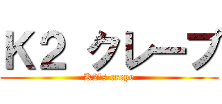 Ｋ２ クレープ (K2's crepe)