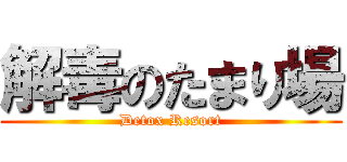 解毒のたまり場 (Detox Resort)