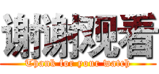 谢谢观看 (Thank for your watch)