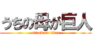 うちの母が巨人 (attack on titan)