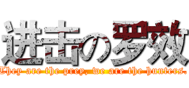 进击の罗效 (They are the prey, we are the hunters.)