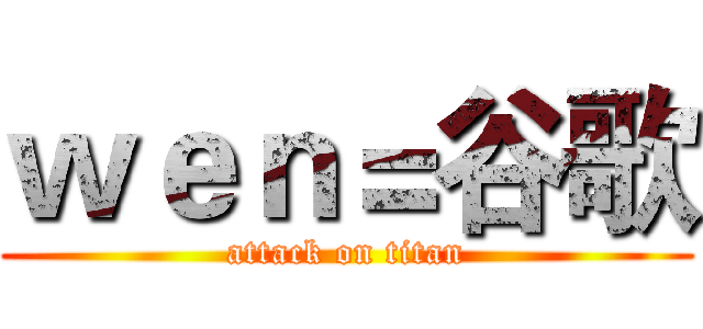 ｗｅｎ＝谷歌 (attack on titan)