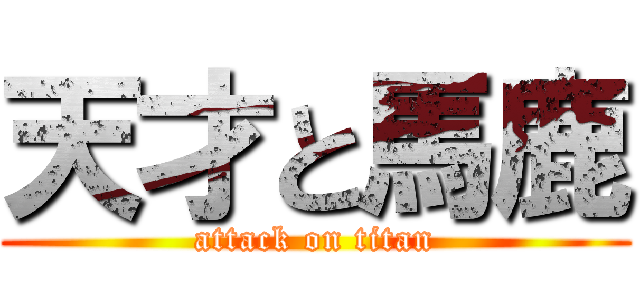 天才と馬鹿 (attack on titan)