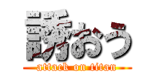 誘おう (attack on titan)