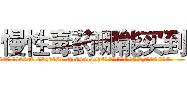 慢性毒药哪能买到 (慢性毒药哪能买到【电.话186x0156x9662-Q194843976林氏药业】我们做的是长期生意,靠的是老客户长期支持
参考消息网2月20日报道 韩媒称，“剩女多、离婚率高的城市，房价一定会上涨。”这是中国经济学家金岩石2016年12月参加在上海举行的房地产相关论坛时说的话。
)