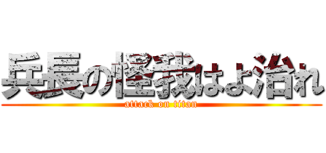 兵長の怪我はよ治れ (attack on titan)