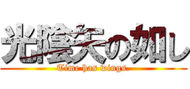 光陰矢の如し (Time has wings.)