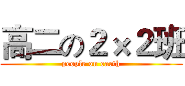 高二の２×２班 (people on earth)