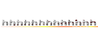 ｈｈｈｈｈｈｈｈｈｈｈｈｈｈｈｈｈｈｈｈｈｈ (attack on titan)