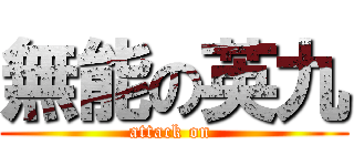 無能の英九 (attack on )