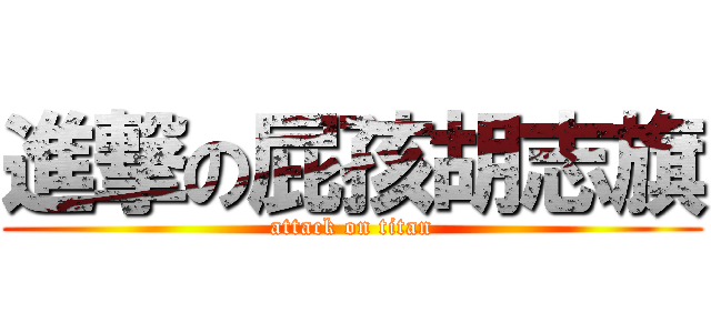 進撃の屁孩胡志旗 (attack on titan)