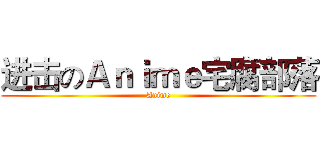 进击のＡｎｉｍｅ宅腐部落 (Anime)