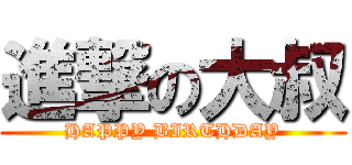 進撃の大叔 (HAPPY BIRTHDAY)