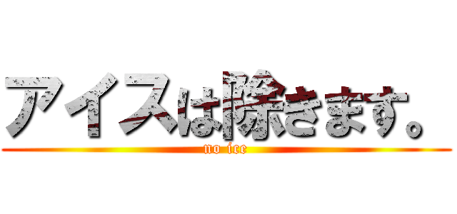 アイスは除きます。 (no ice)
