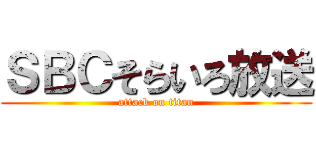ＳＢＣそらいろ放送 (attack on titan)