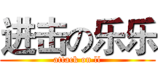 进击の乐乐 (attack on ll)