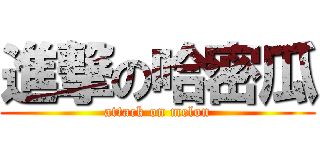 進撃の哈密瓜 (attack on melon)