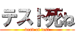 テスト死ね (dead of test)