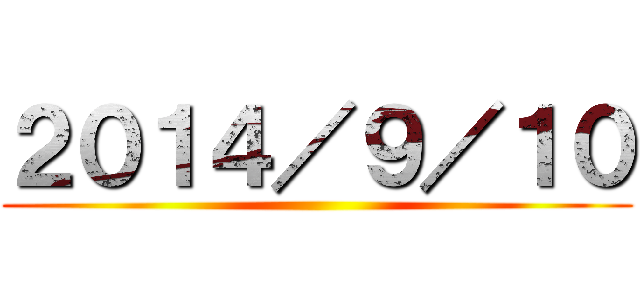 ２０１４／９／１０ ()