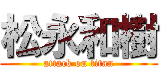 松永和樹 (attack on titan)