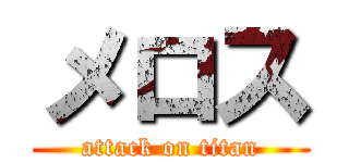 メロス (attack on titan)