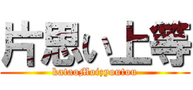 片思い上等 (kataoMoizyoutou)