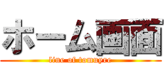 ホーム画面 (line of tomuyre)